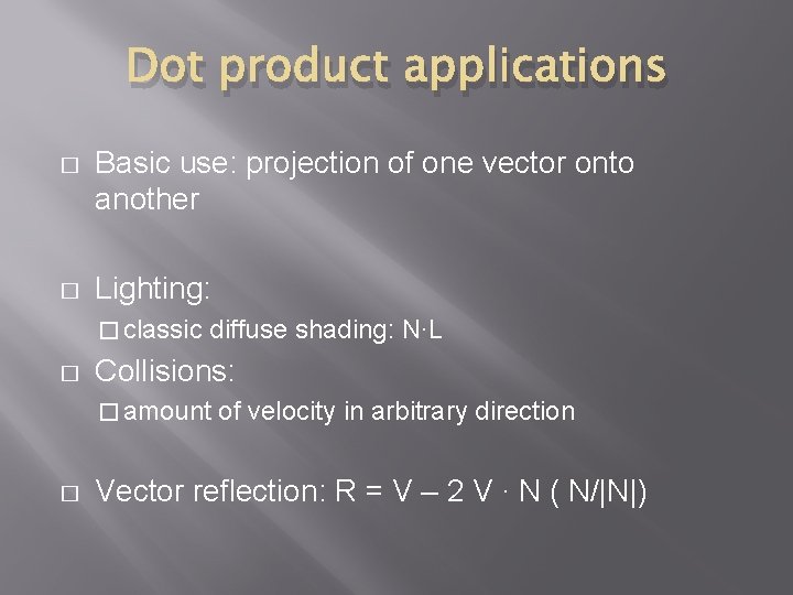 Dot product applications � Basic use: projection of one vector onto another � Lighting: