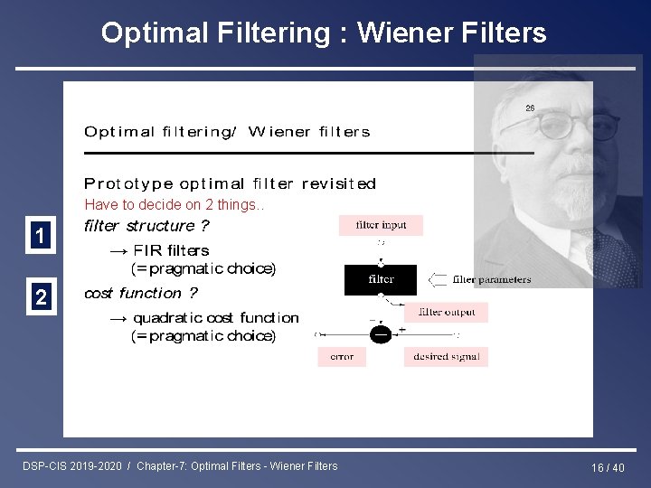 Optimal Filtering : Wiener Filters Have to decide on 2 things. . 1 2