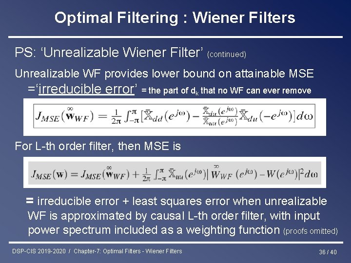 Optimal Filtering : Wiener Filters PS: ‘Unrealizable Wiener Filter’ (continued) Unrealizable WF provides lower