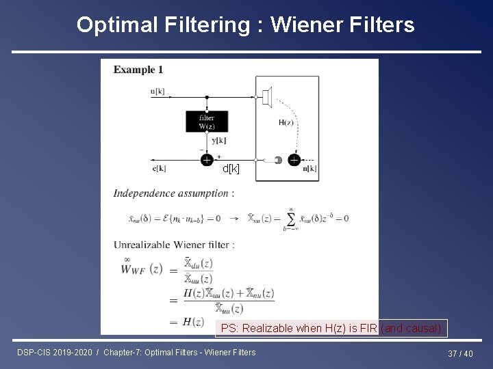 Optimal Filtering : Wiener Filters d[k] PS: Realizable when H(z) is FIR (and causal)