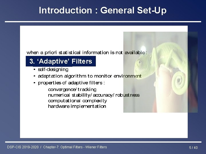 Introduction : General Set-Up 3. ‘Adaptive’ Filters DSP-CIS 2019 -2020 / Chapter-7: Optimal Filters