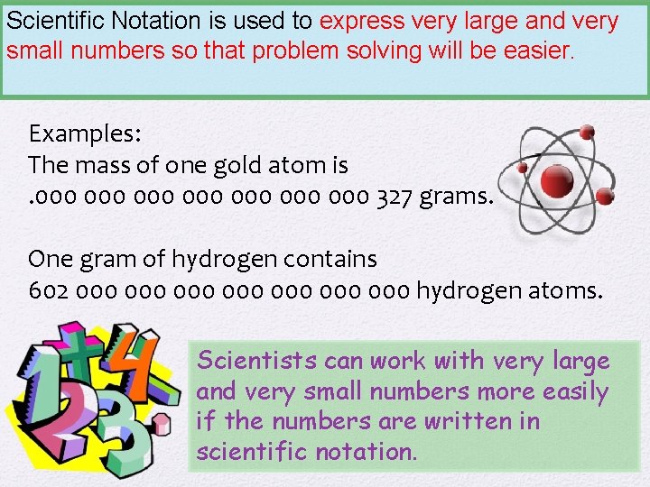 Scientific Notation is used to express very large and very small numbers so that