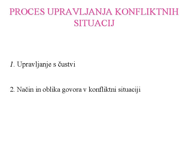 PROCES UPRAVLJANJA KONFLIKTNIH SITUACIJ 1. Upravljanje s čustvi 2. Način in oblika govora v