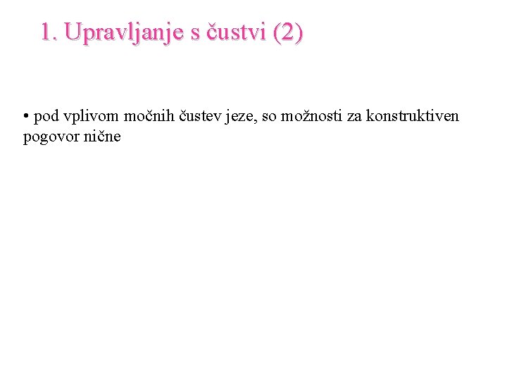 1. Upravljanje s čustvi (2) • pod vplivom močnih čustev jeze, so možnosti za