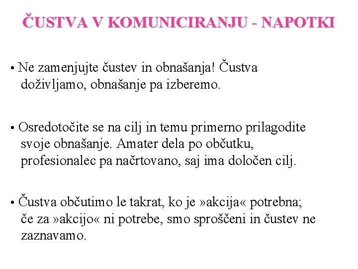 ČUSTVA V KOMUNICIRANJU - NAPOTKI • Ne zamenjujte čustev in obnašanja! Čustva doživljamo, obnašanje