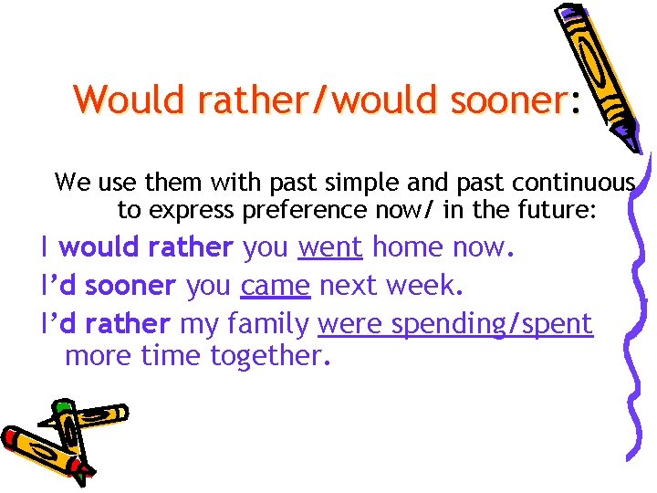 Would rather/would sooner: We use them with past simple and past continuous to express