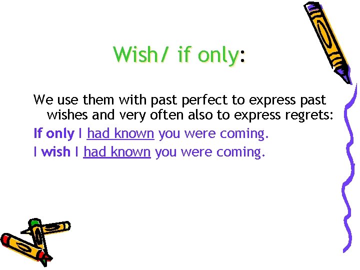 Wish/ if only: We use them with past perfect to express past wishes and