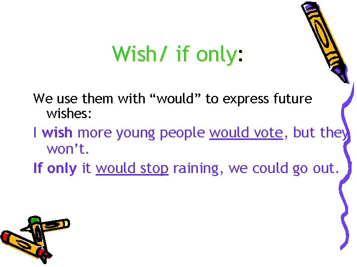 Wish/ if only: We use them with “would” to express future wishes: I wish