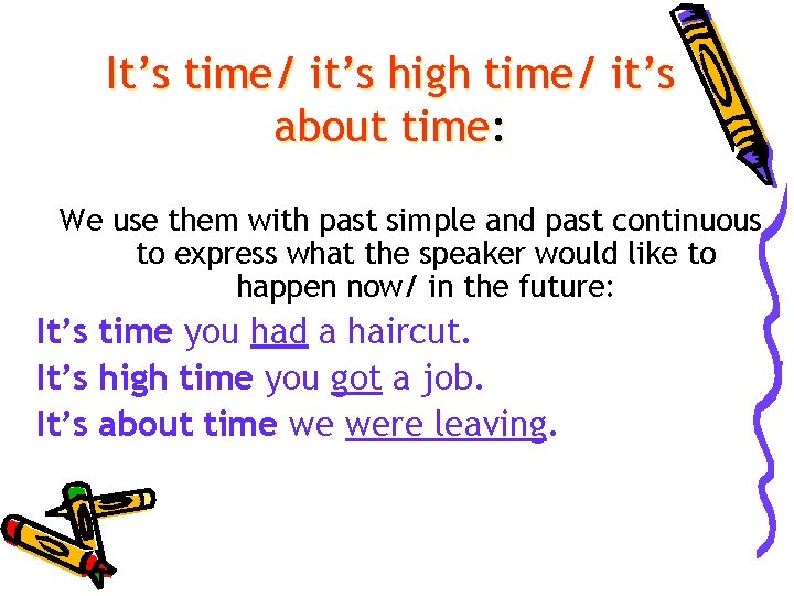 It’s time/ it’s high time/ it’s about time: We use them with past simple