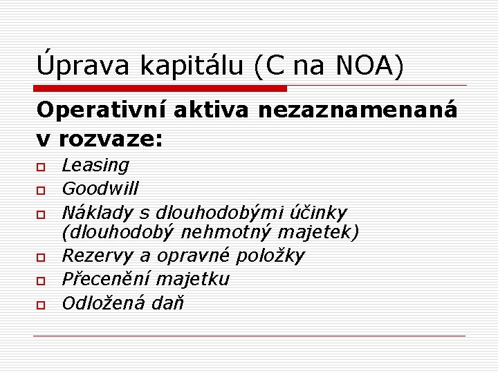 Úprava kapitálu (C na NOA) Operativní aktiva nezaznamenaná v rozvaze: o o o Leasing