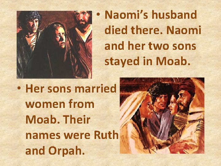  • Naomi’s husband died there. Naomi and her two sons stayed in Moab.