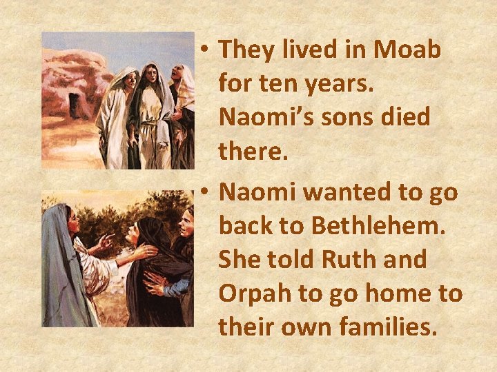  • They lived in Moab for ten years. Naomi’s sons died there. •