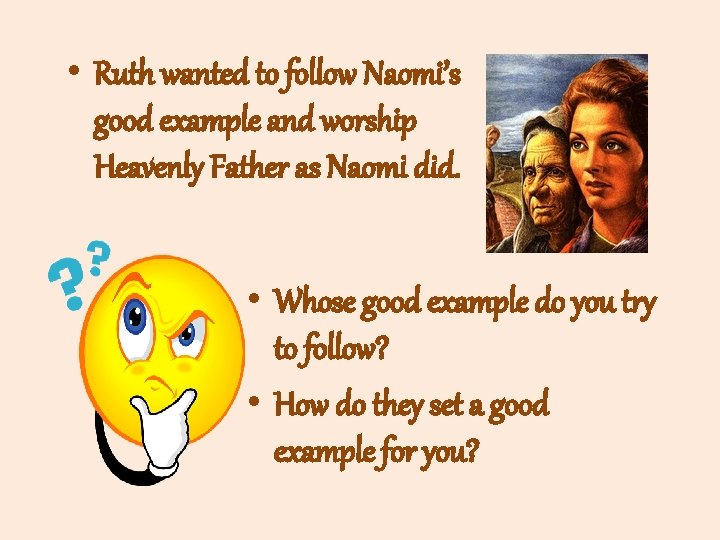  • Ruth wanted to follow Naomi’s good example and worship Heavenly Father as