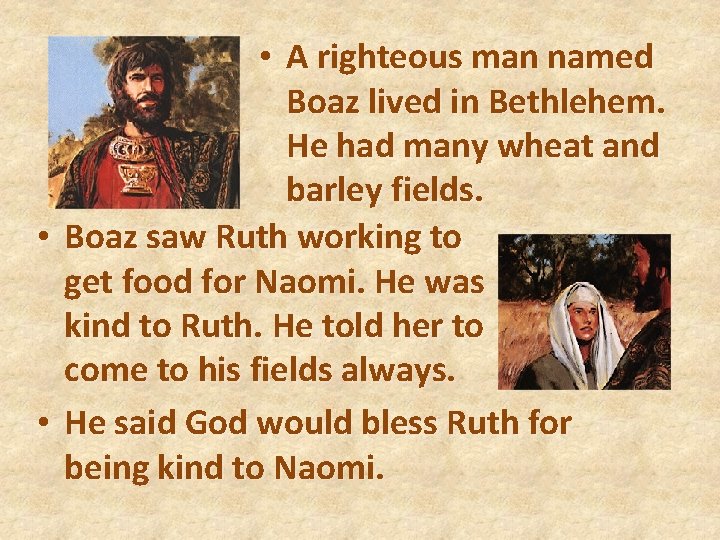  • A righteous man named Boaz lived in Bethlehem. He had many wheat