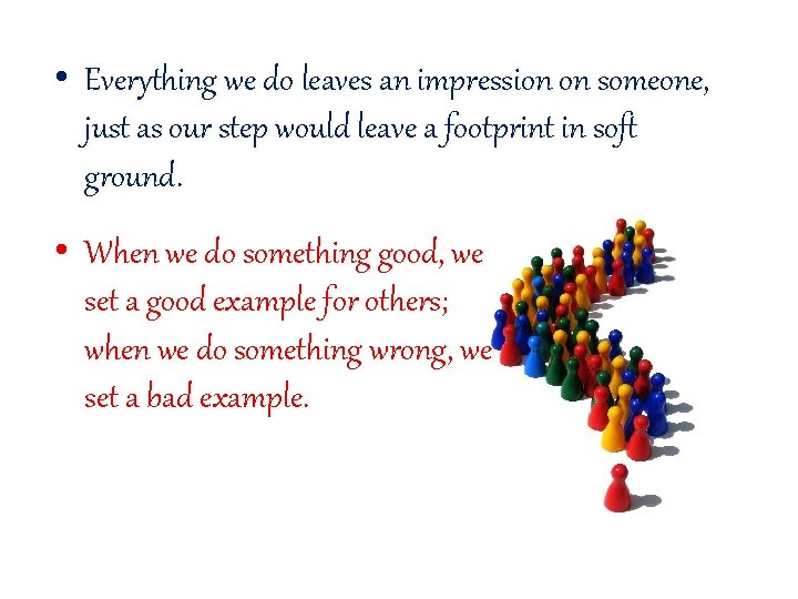  • Everything we do leaves an impression on someone, just as our step