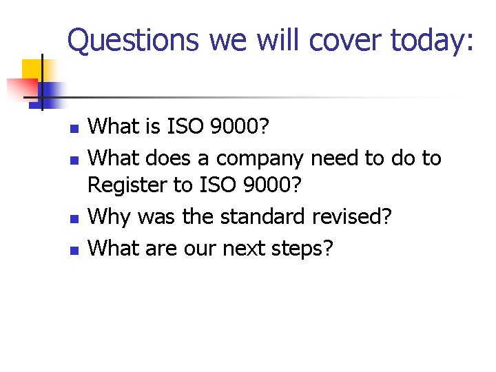 Questions we will cover today: n n What is ISO 9000? What does a