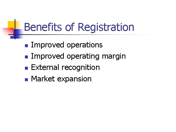 Benefits of Registration n n Improved operations Improved operating margin External recognition Market expansion
