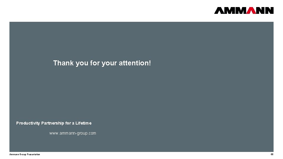 Thank you for your attention! Productivity Partnership for a Lifetime www. ammann-group. com Ammann
