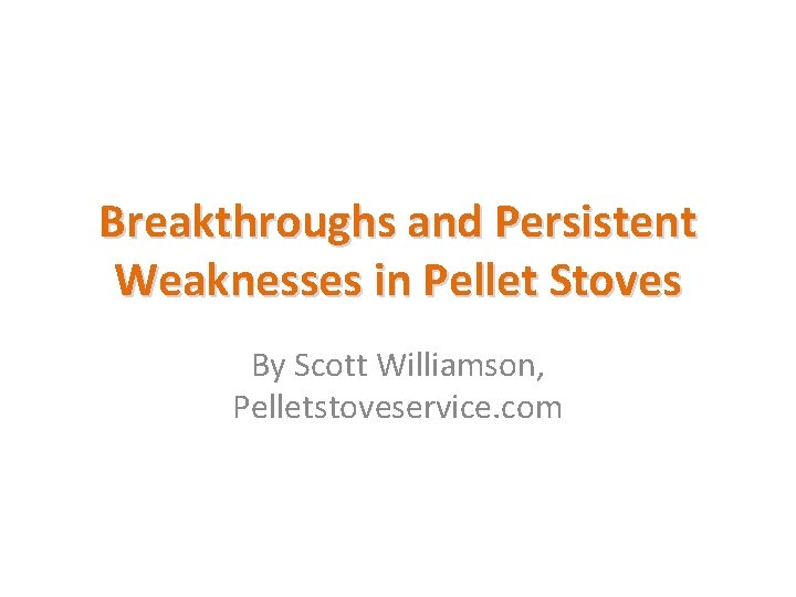Breakthroughs and Persistent Weaknesses in Pellet Stoves By Scott Williamson, Pelletstoveservice. com 