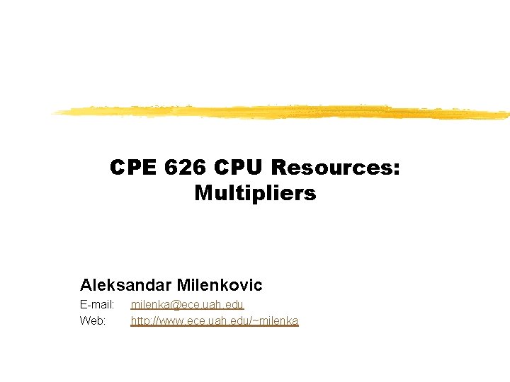 CPE 626 CPU Resources: Multipliers Aleksandar Milenkovic E-mail: Web: milenka@ece. uah. edu http: //www.