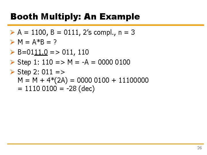 Booth Multiply: An Example Ø Ø Ø A = 1100, B = 0111, 2’s