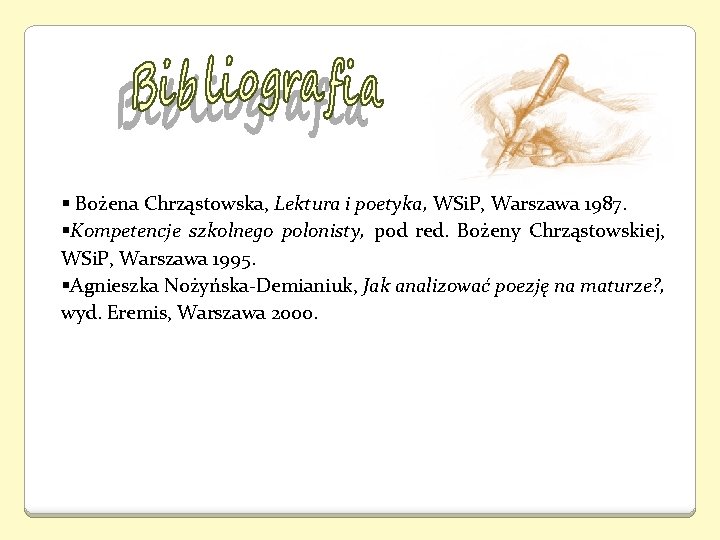 § Bożena Chrząstowska, Lektura i poetyka, WSi. P, Warszawa 1987. §Kompetencje szkolnego polonisty, pod § Bożena Chrząstowska, Lektura i poetyka, WSi. P, Warszawa 1987. §Kompetencje szkolnego polonisty, pod