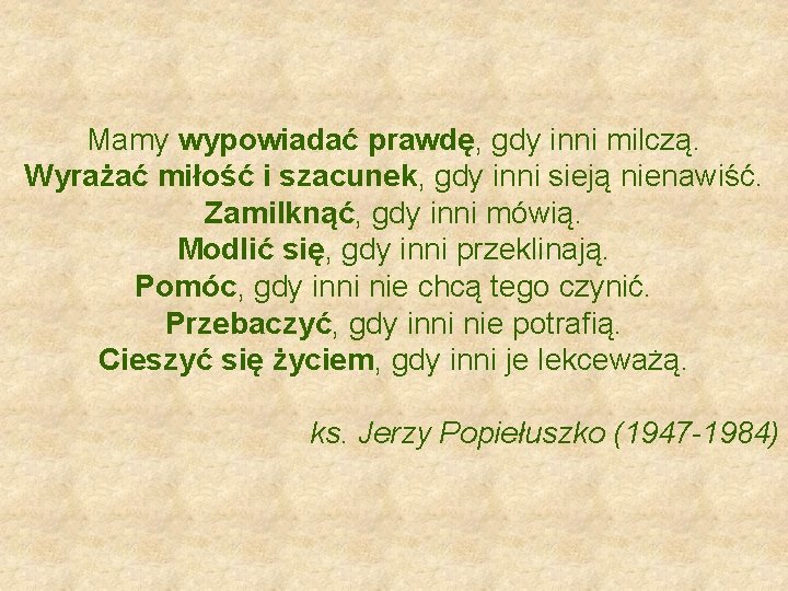 Mamy wypowiadać prawdę, gdy inni milczą. Wyrażać miłość i szacunek, gdy inni sieją nienawiść.