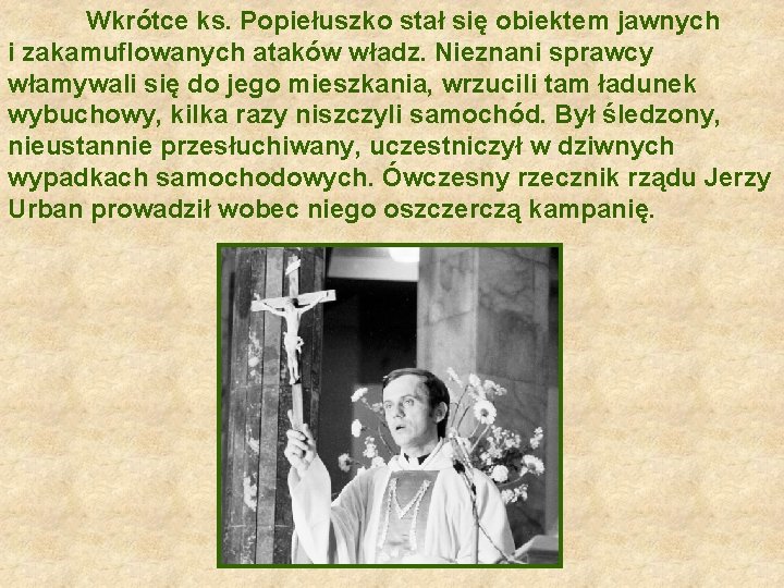 Wkrótce ks. Popiełuszko stał się obiektem jawnych i zakamuflowanych ataków władz. Nieznani sprawcy włamywali