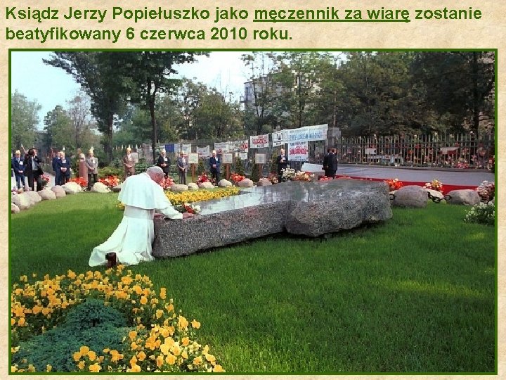 Ksiądz Jerzy Popiełuszko jako męczennik za wiarę zostanie beatyfikowany 6 czerwca 2010 roku. 