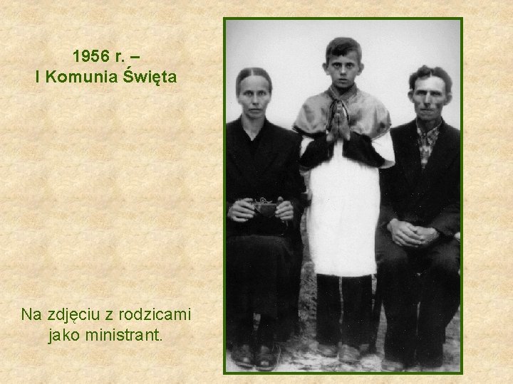 1956 r. – I Komunia Święta Na zdjęciu z rodzicami jako ministrant. 