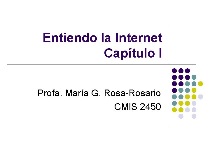 Entiendo la Internet Capítulo I Profa. María G. Rosa-Rosario CMIS 2450 