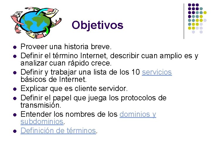 Objetivos l l l l Proveer una historia breve. Definir el término Internet, describir