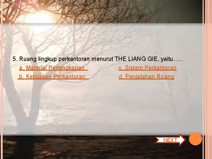 5. Ruang lingkup perkantoran menurut THE LIANG GIE, yaitu…. . a. Material Perlengkapan b.