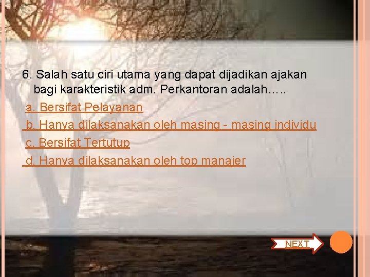 6. Salah satu ciri utama yang dapat dijadikan ajakan bagi karakteristik adm. Perkantoran adalah….