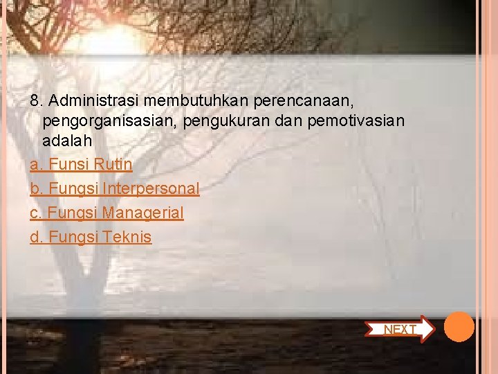 8. Administrasi membutuhkan perencanaan, pengorganisasian, pengukuran dan pemotivasian adalah a. Funsi Rutin b. Fungsi