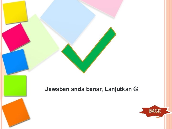 Jawaban anda benar, Lanjutkan BACK 