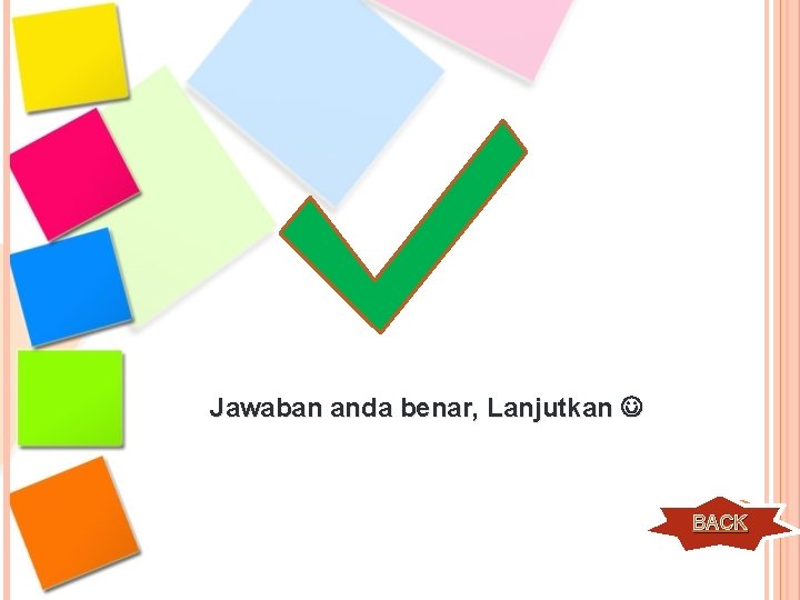 Jawaban anda benar, Lanjutkan BACK 