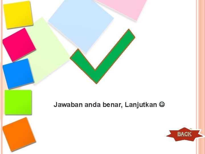 Jawaban anda benar, Lanjutkan BACK 