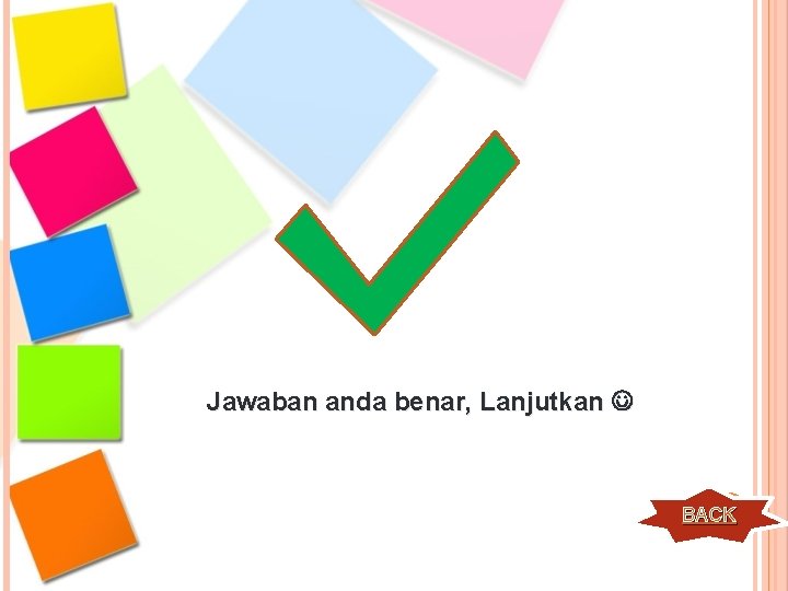 Jawaban anda benar, Lanjutkan BACK 