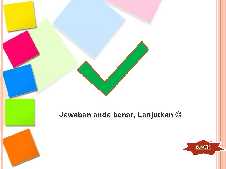 Jawaban anda benar, Lanjutkan BACK 