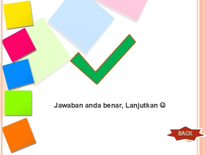 Jawaban anda benar, Lanjutkan BACK 