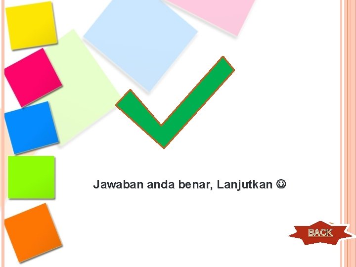 Jawaban anda benar, Lanjutkan BACK 