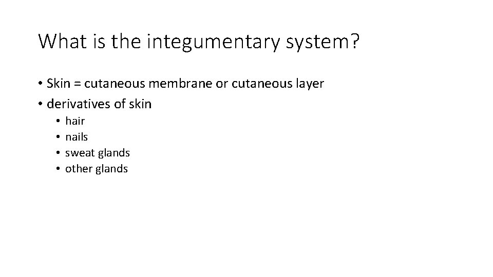 What is the integumentary system? • Skin = cutaneous membrane or cutaneous layer •