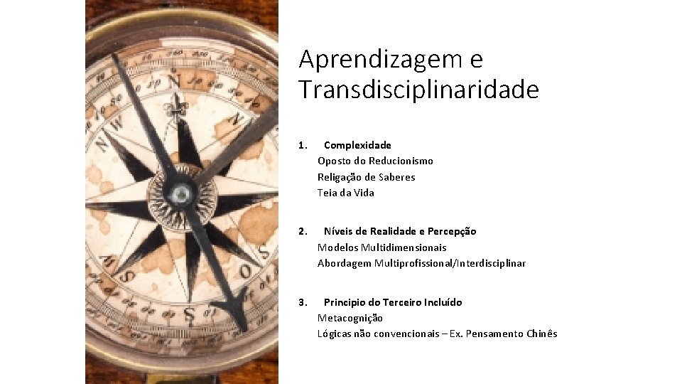 Aprendizagem e Transdisciplinaridade 1. Complexidade Oposto do Reducionismo Religação de Saberes Teia da Vida Aprendizagem e Transdisciplinaridade 1. Complexidade Oposto do Reducionismo Religação de Saberes Teia da Vida