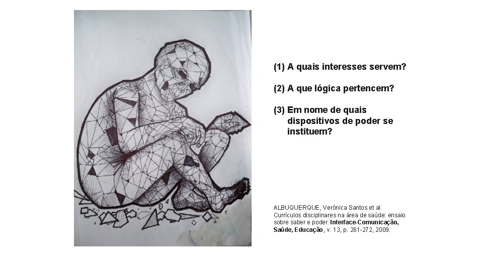 (1) A quais interesses servem? (2) A que lógica pertencem? (3) Em nome de (1) A quais interesses servem? (2) A que lógica pertencem? (3) Em nome de