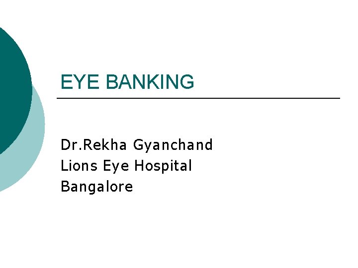 EYE BANKING Dr. Rekha Gyanchand Lions Eye Hospital Bangalore 