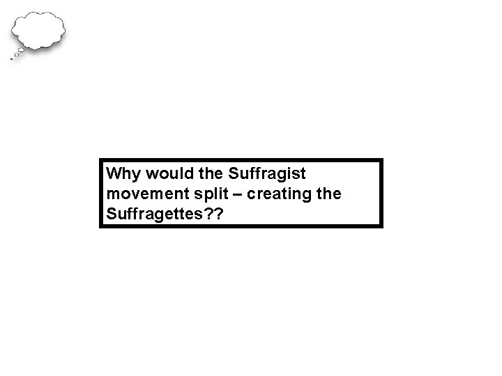 Why would the Suffragist movement split – creating the Suffragettes? ? 