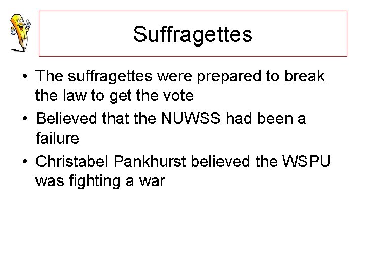 Suffragettes • The suffragettes were prepared to break the law to get the vote