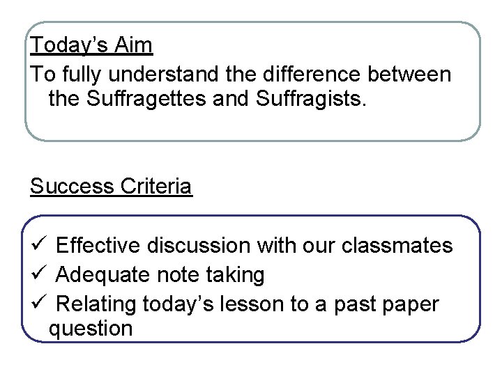 Today’s Aim To fully understand the difference between the Suffragettes and Suffragists. Success Criteria