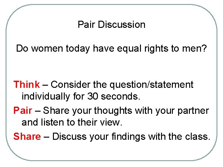 Pair Discussion Do women today have equal rights to men? Think – Consider the